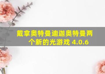 戴拿奥特曼迪迦奥特曼两个新的光游戏 4.0.6